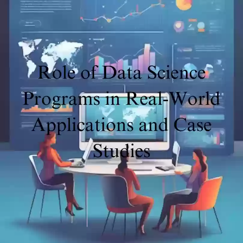Role of Data Science Programs in Real-World Applications and Case Studies