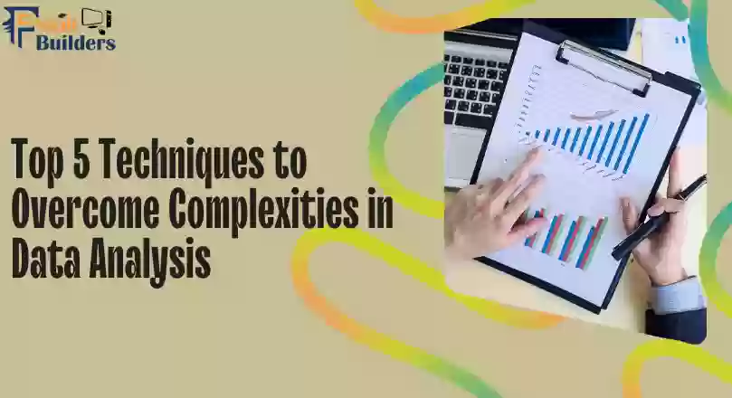 Top 5 Techniques to Overcome Complexities in Data Analysis
