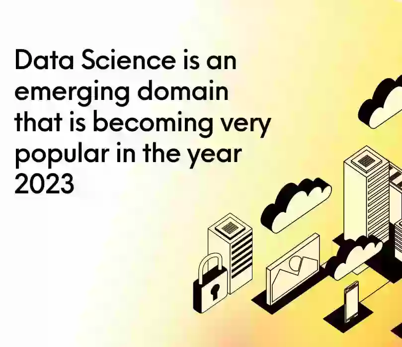 Data Science is an emerging domain that is becoming very popular in the year 2023