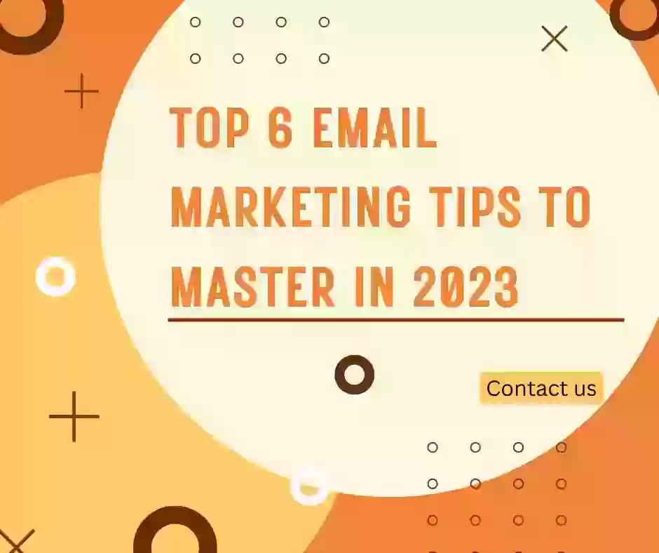 Top 6 Email Marketing Tips to Master in 2023