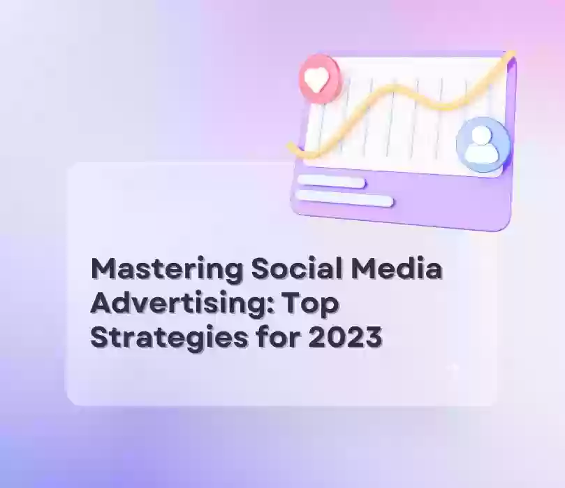 Mastering Social Media Advertising: Top Strategies for 2023