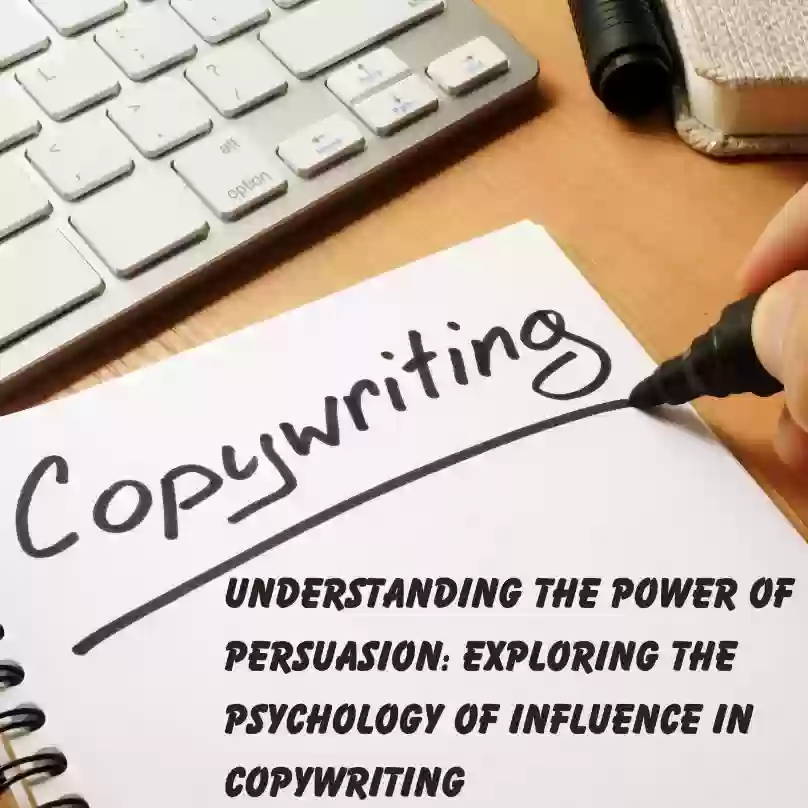 Understanding the Power of Persuasion: Exploring the Psychology of Influence in Copywriting